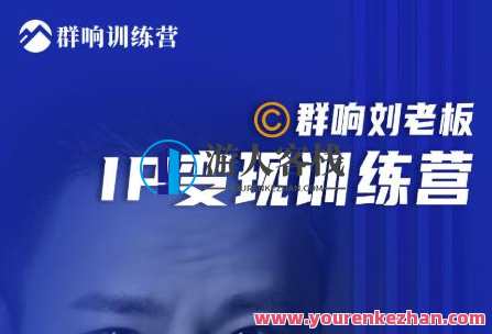群响刘老板・IP变现训练营第6期：教你搞流量新姿势，IP打造获客私域经营