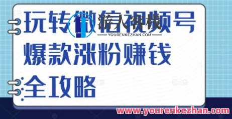 玩转微信视频号爆款涨粉赚钱全攻略