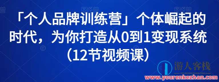 「个人品牌训练营」个体崛起的时代，为你打造从0到1变现系统