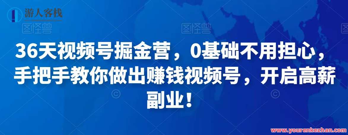 36天视频号掘金营，0基本不用担心，手把手教你做出挣钱视频号 百度搜索云盘分享