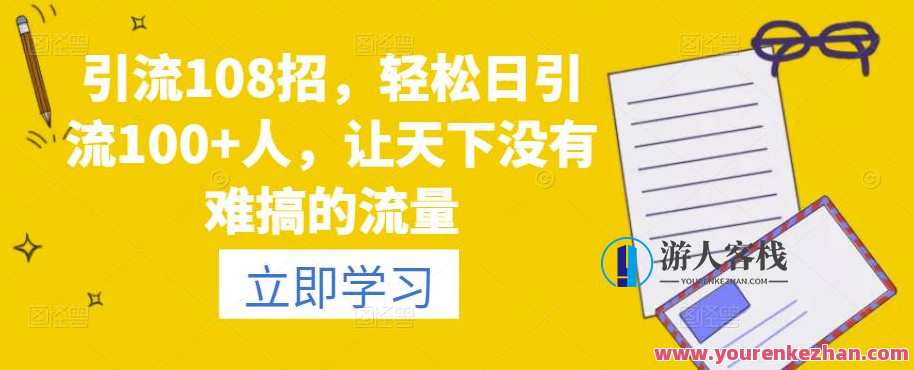 引流108招，轻轻松松日引流100+人，让天下没有难弄的流量百度云盘分享,课程,影视,微信,第1张