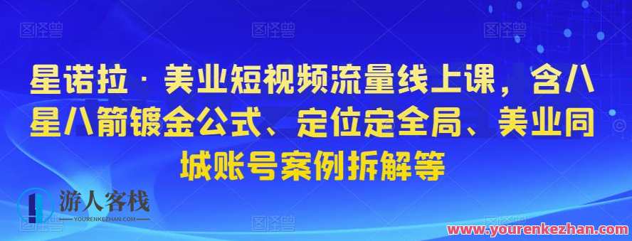星诺拉・美业短视频流量线上课，含八星八箭电镀金公式计算、精准定位定全局、美业同城网账户实例拆卸等