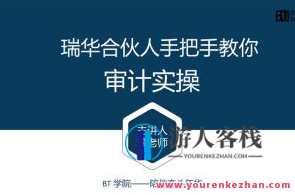 BT学院审计课：瑞华合伙人教你审计实操（视频+讲义）百度云盘分享