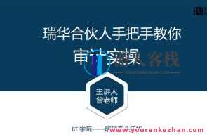 BT学院审计课：瑞华合伙人教你审计实操（视频+讲义）百度云盘分享