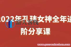 2022年孔玮女神全年进阶分享课百度云盘分享,课程,收藏,第1张