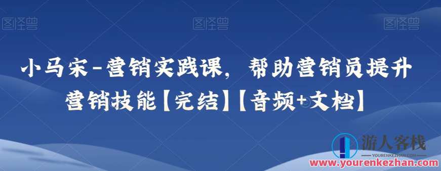 小马宋-营销实践课，帮助营销员提升营销技能【音频+文档】