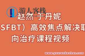 赵然、于丹妮 （SFBT）高效焦点解决取向治疗课程百度云盘分享