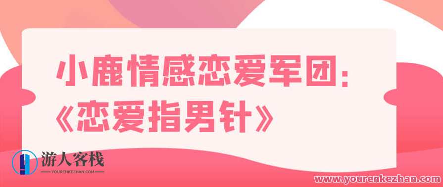 小鹿情感 恋爱军团《恋爱指男针》