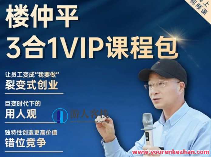 楼仲平VIP课程三合一《用人观》《错位竞争》《自主制创业》 2024最新版,课程,学习,管理,发展,竞争,合作,创新,脱单,第1张