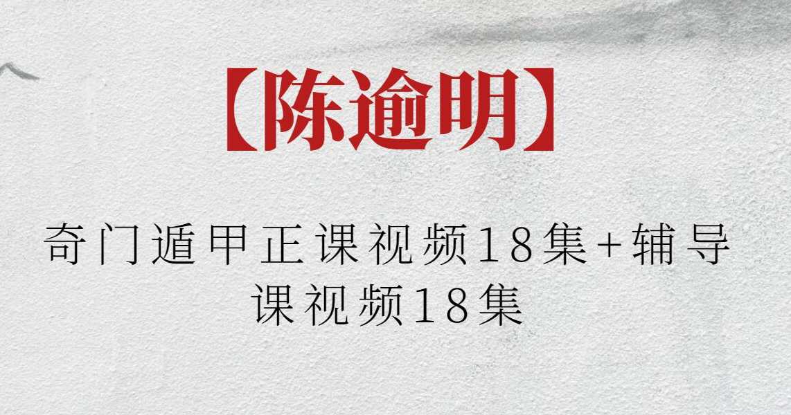 【陈逾明】陈逾明奇门遁甲正课视频18集+辅导课视频18集