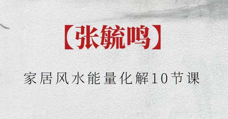 【张毓鸣】张毓鸣家居风水能量化解10节课
