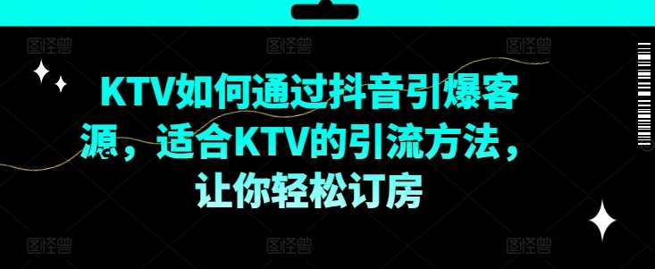 KTV抖音短视频营销，KTV如何通过抖音引爆客源，适合KTV的引流方法，让你轻松订房,学习,定位,第1张