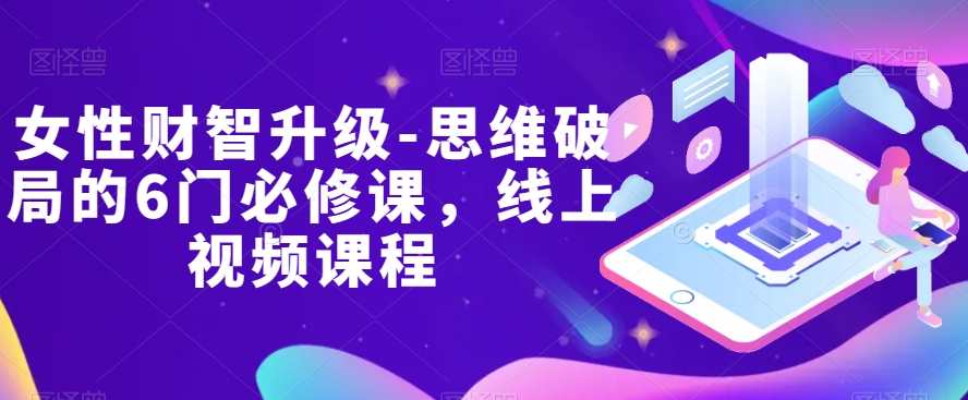 女性财智升级-思维破局的6门必修课，线上视频课程