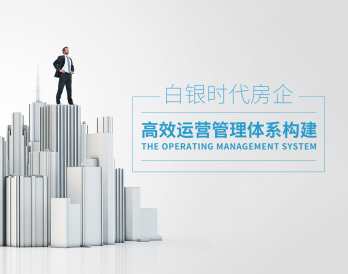 白银时代房地产企业如何构建完善高效运营管理体系,课程,管理,发展,目标,模板,第1张 白银时代房地产企业如何构建完善高效运营管理体系,课程,管理,发展,目标,模板,第1张