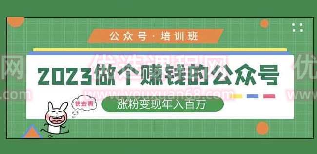 2023公众号培训班，2023做个赚钱的公众号，涨粉变现年入百万！