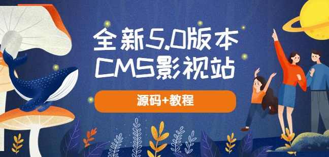 全新5.0版本CMS影视站无授权搭建即可使用内容全自动采集(源码+教程)