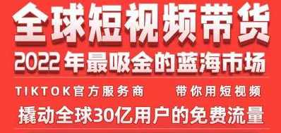 TikTok海外短视频带货训练营，全球短视频带货2022年最吸金的蓝海市场