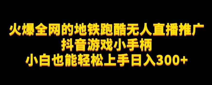 地铁跑酷无人直播推广抖音游戏小手柄小白也能轻松上手日入300+
