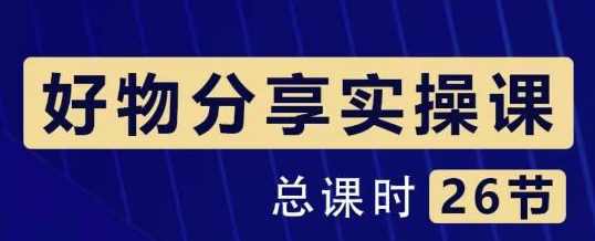 大木好物分享短视频运营实操班：一部手机从零到一带货实操赚钱（26节课时）