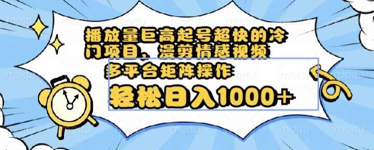 播放量巨高起号超快的冷门项目，漫剪情感视频，可多平台矩阵操作，轻松日入1000+【揭秘】