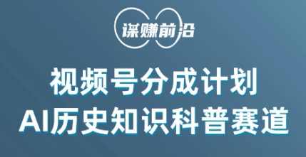 视频号创作分成计划,利用AI做历史知识科普,单月5000+,课程,攻略,第1张 视频号创作分成计划,利用AI做历史知识科普,单月5000+,课程,攻略,第1张