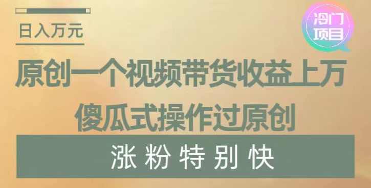 原创一个视频带货收益上万,傻瓜式操作过原创,几分钟做一个视频涨粉特别快【揭秘】,第1张 原创一个视频带货收益上万,傻瓜式操作过原创,几分钟做一个视频涨粉特别快【揭秘】,第1张