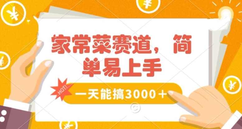 家常菜赛道掘金，流量爆炸！一天能搞3000＋不懂菜也能做，简单轻松且暴力！无脑操作就行了【揭秘】