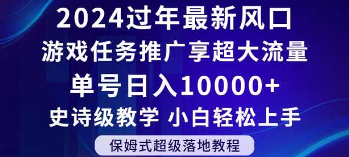 2024年过年新风口,游戏任务推广,享超大流量,单号日入10000+,小白轻松上手【揭秘】,直播,第1张 2024年过年新风口,游戏任务推广,享超大流量,单号日入10000+,小白轻松上手【揭秘】,直播,第1张