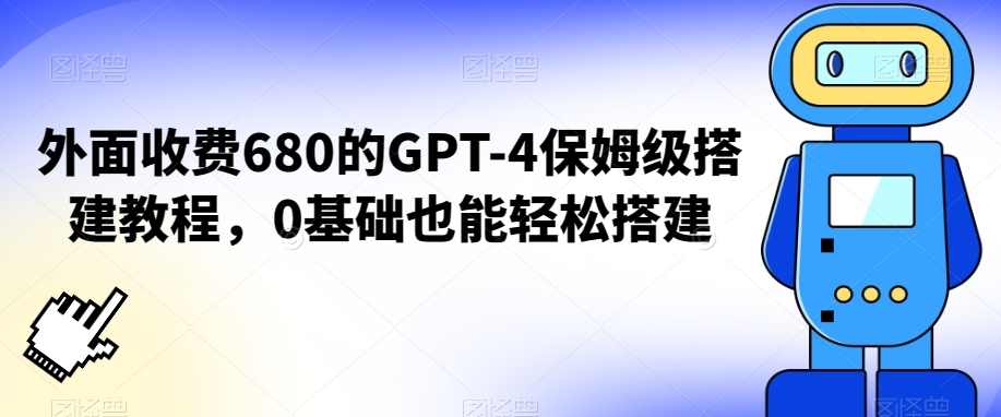 外面收费680的GPT-4保姆级搭建教程,0基础也能轻松搭建【揭秘】,课程,第1张 外面收费680的GPT-4保姆级搭建教程,0基础也能轻松搭建【揭秘】,课程,第1张