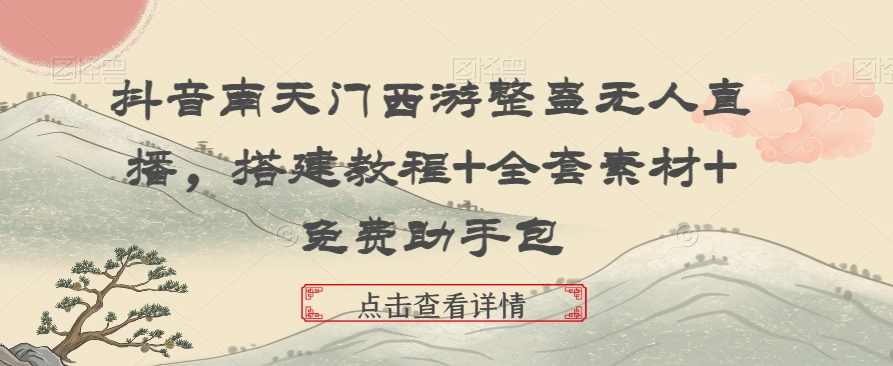 抖音南天门西游整蛊无人直播,搭建教程+全套素材+免费助手包,直播,第1张 抖音南天门西游整蛊无人直播,搭建教程+全套素材+免费助手包,直播,第1张