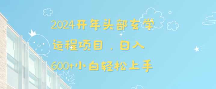 2024开年头部玄学运程项目,日入600+小白轻松上手【揭秘】,第1张 2024开年头部玄学运程项目,日入600+小白轻松上手【揭秘】,第1张