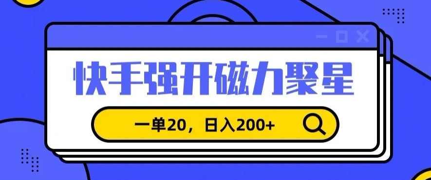 信息差赚钱项目，快手强开磁力聚星，一单20，日入200+【揭秘】