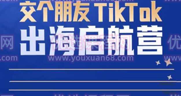 TikTok商家出海启航营:教你TikTok跨境电商的底层逻辑,即使是零基础的你也可以快速上手,课程,电商,第1张 TikTok商家出海启航营:教你TikTok跨境电商的底层逻辑,即使是零基础的你也可以快速上手,课程,电商,第1张
