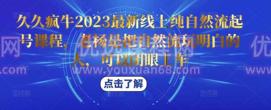 久久疯牛2023最新线上纯自然流起号课程,老杨是把自然流玩明白的人,可以闭眼上车,课程,第1张 久久疯牛2023最新线上纯自然流起号课程,老杨是把自然流玩明白的人,可以闭眼上车,课程,第1张