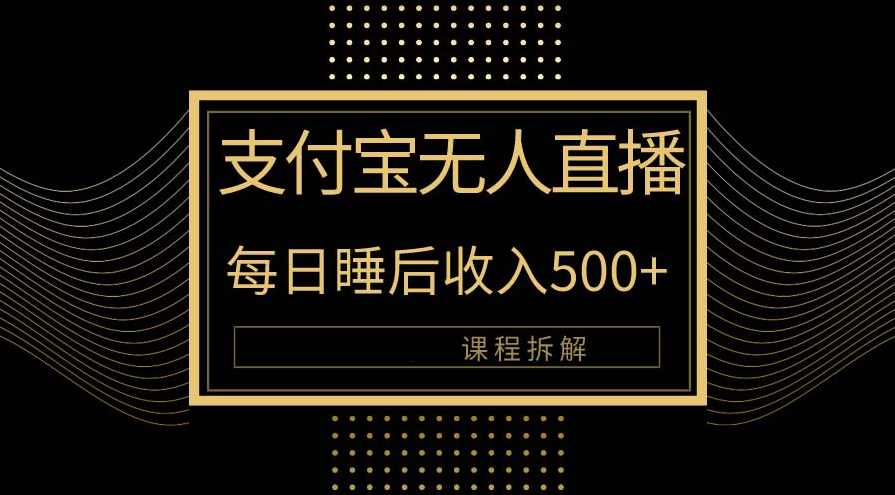 支付宝无人直播新玩法大曝光！日入500+，教程拆解！