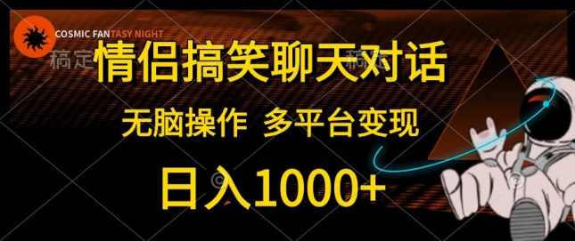 情侣搞笑聊天对话，日入1000+，无脑操作，多平台变现【项目拆解】