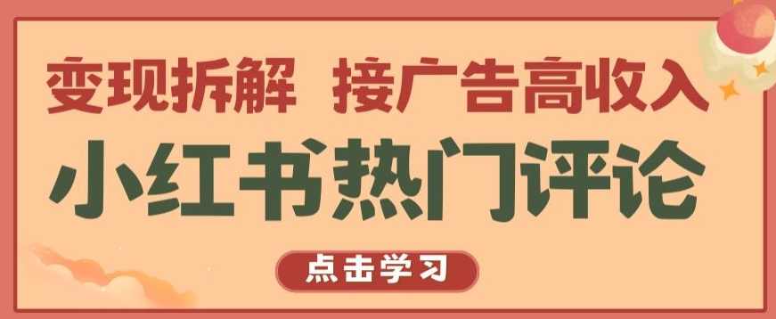 小红书热门评论,变现拆解,接广告高收入【项目拆解 】,第1张 小红书热门评论,变现拆解,接广告高收入【项目拆解 】,第1张