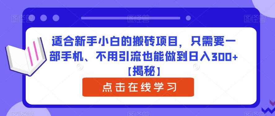 适合新手小白的搬砖项目，只需要一部手机、不用引流也能做到日入300+【揭秘】