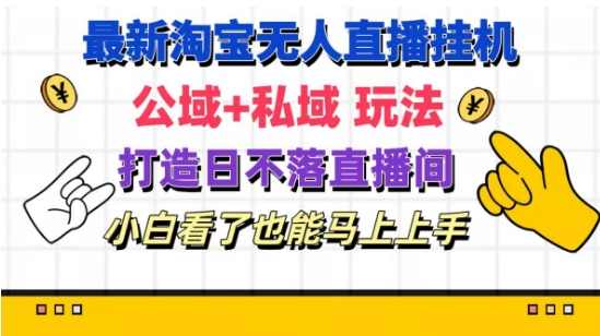 最新淘宝挂机无人直播 公域+私域玩法打造真正的日不落直播间 小白看了也能马上上手【揭秘】,直播,团队,第1张 最新淘宝挂机无人直播 公域+私域玩法打造真正的日不落直播间 小白看了也能马上上手【揭秘】,直播,团队,第1张