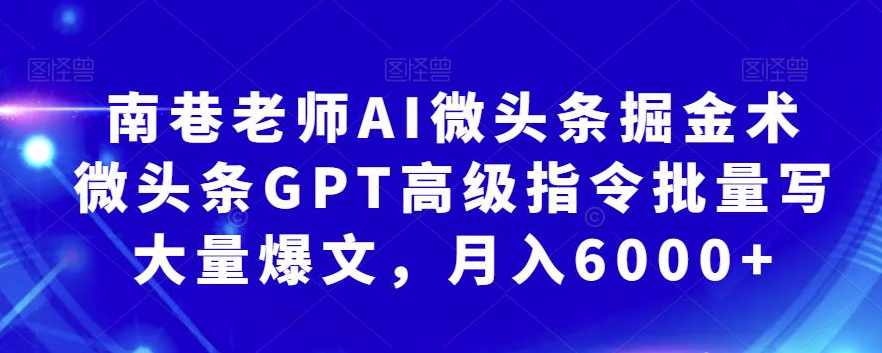 南巷老师 AI微头条掘金术:微头条GPT高级指令批量写大量爆文,月入6000+,学习,人工智能,第1张 南巷老师 AI微头条掘金术:微头条GPT高级指令批量写大量爆文,月入6000+,学习,人工智能,第1张