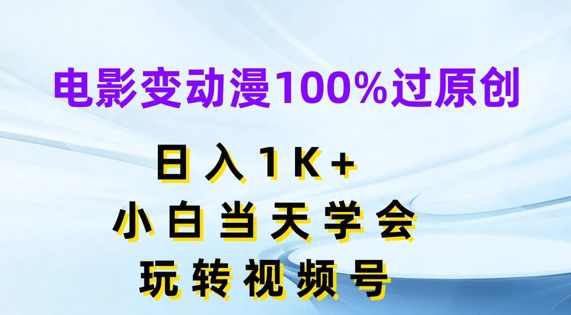 电影变动漫100%过原创,日入1K+,小白当天学会,玩转视频号【项目揭秘】,微信,第1张 电影变动漫100%过原创,日入1K+,小白当天学会,玩转视频号【项目揭秘】,微信,第1张