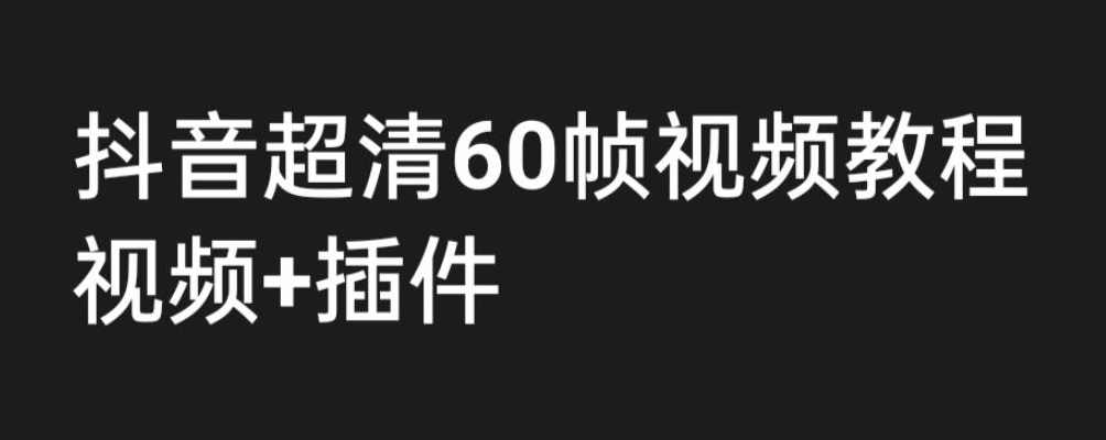 外面收费2300的抖音高清60帧视频教程,保证你能学会如何制作视频(教程+插件),第1张 外面收费2300的抖音高清60帧视频教程,保证你能学会如何制作视频(教程+插件),第1张