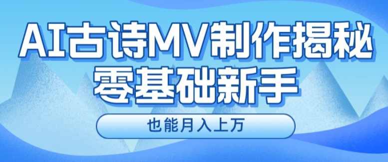 新手必看,利用AI制作古诗MV,快速实现月入上万【项目揭秘】,课程,第1张 新手必看,利用AI制作古诗MV,快速实现月入上万【项目揭秘】,课程,第1张