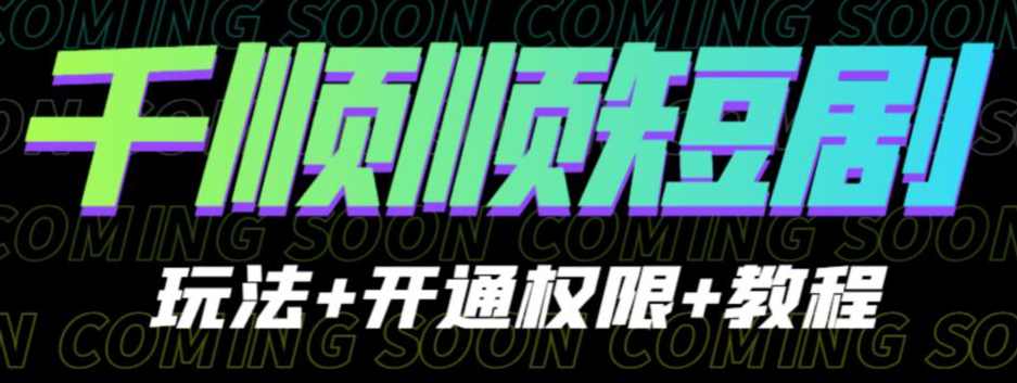 收费800多的千顺顺短剧玩法+开通权限+教程。玩法简单,操作简单【揭秘】,第1张 收费800多的千顺顺短剧玩法+开通权限+教程。玩法简单,操作简单【揭秘】,第1张