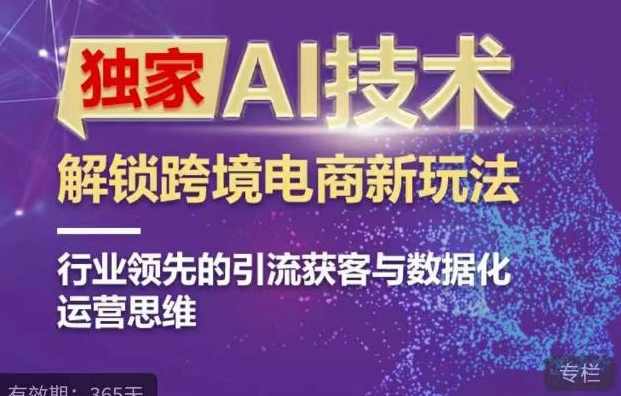 独家AI技术&amp;ChatGPT解锁跨境电商新玩法，行业领先的引流获客与数据化运营思维
