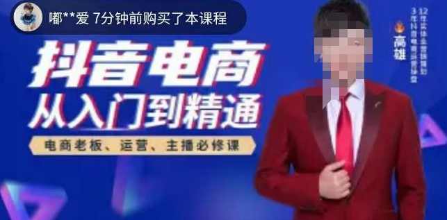 高雄哥·抖音电商从入门到精通,从账号、流量、人货场、主播、店铺五个方面全面解析抖音电商核心逻辑,课程,直播,定位,模板,电商,第1张 高雄哥·抖音电商从入门到精通,从账号、流量、人货场、主播、店铺五个方面全面解析抖音电商核心逻辑,课程,直播,定位,模板,电商,第1张