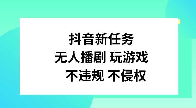抖音新任务，无人播剧玩游戏，不违规不侵权【项目拆解】