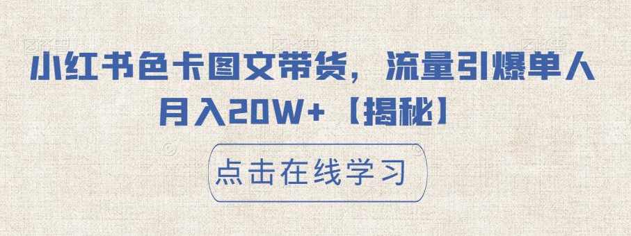小红书色卡图文带货，流量引爆单人月入20W+【揭秘】