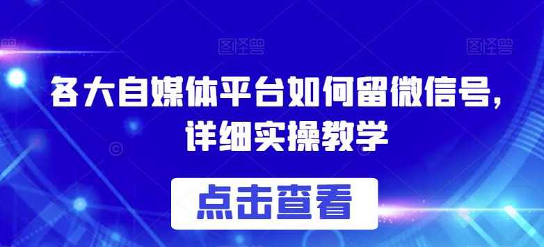 各大自媒体平台如何留微信号,详细实操教学【揭秘】,微信,第1张 各大自媒体平台如何留微信号,详细实操教学【揭秘】,微信,第1张