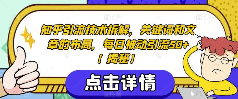 知乎引流技术拆解,关键词和文章的布局,每日被动引流50+【揭秘】,课程,第1张 知乎引流技术拆解,关键词和文章的布局,每日被动引流50+【揭秘】,课程,第1张